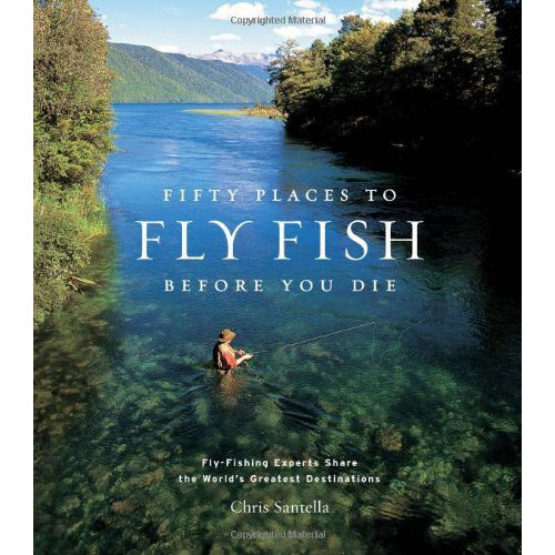 Fifty Places To Fly Fish Before You Die -- Chris Santella (Hardcover)