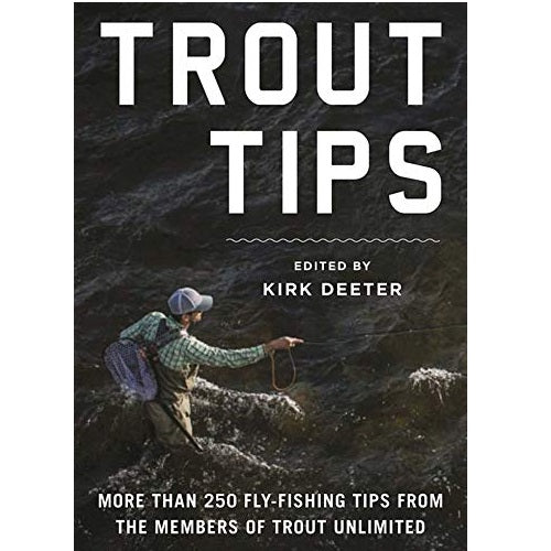 Trout Tips: More than 250 Fly-Fishing Tips from Trout Unlimited -- Edited By Kirk Deeter (Hardcover)