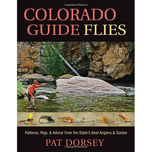 Colorado Guide Flies: Patterns, Rigs, & Advice from the State's Best Anglers & Guides -- Pat Dorsey (Hardcover)
