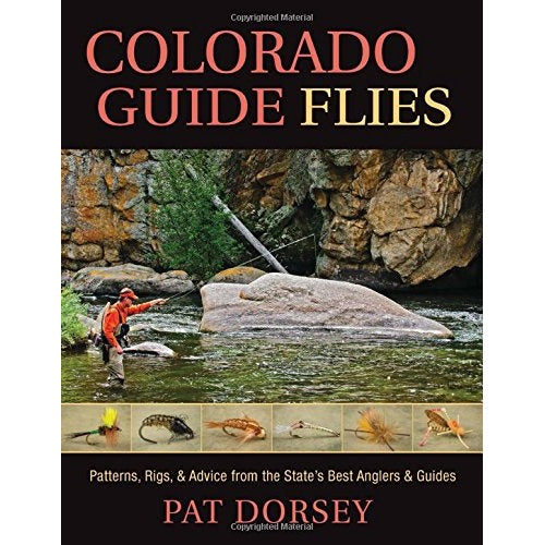 Colorado Guide Flies: Patterns, Rigs, & Advice from the State's Best Anglers & Guides