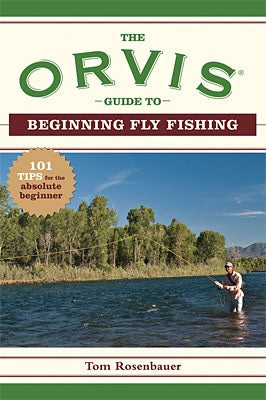 The Orvis Guide to Beginning Fly Fishing: 101 Tips for the Absolute Beginner [Book]